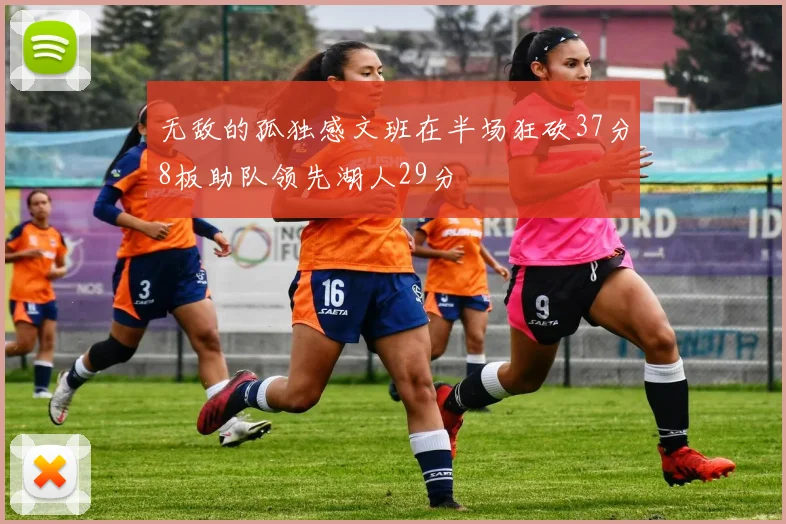 无敌的孤独感文班在半场狂砍37分8板助队领先湖人29分